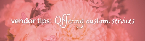 Vendor Tips: Offering Custom-Design Services on Your Wedding Packages - WeddingWise Articles